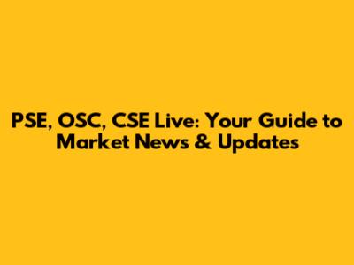 PSE, OSC, CSE Live: Your Guide to Market News & Updates
