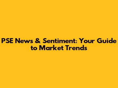 PSE News & Sentiment: Your Guide to Market Trends
