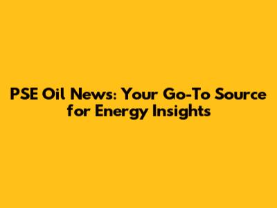 PSE Oil News: Your Go-To Source for Energy Insights