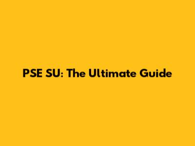 PSE SU: The Ultimate Guide