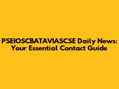 PSEIOSCBATAVIASCSE Daily News: Your Essential Contact Guide