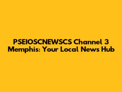 PSEIOSCNEWSCS Channel 3 Memphis: Your Local News Hub