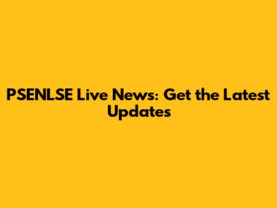 PSENLSE Live News: Get the Latest Updates
