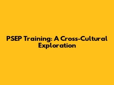 PSEP Training: A Cross-Cultural Exploration