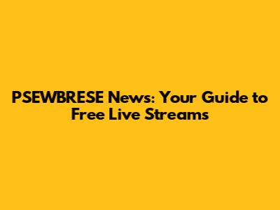 PSEWBRESE News: Your Guide to Free Live Streams