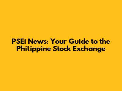 PSEi News: Your Guide to the Philippine Stock Exchange