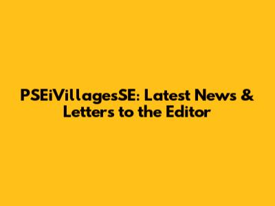 PSEiVillagesSE: Latest News & Letters to the Editor