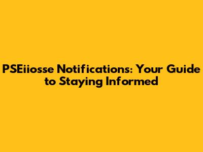 PSEiiosse Notifications: Your Guide to Staying Informed