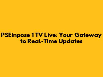 PSEinpose 1 TV Live: Your Gateway to Real-Time Updates