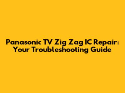 Panasonic TV Zig Zag IC Repair: Your Troubleshooting Guide