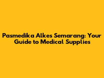 Pasmedika Alkes Semarang: Your Guide to Medical Supplies