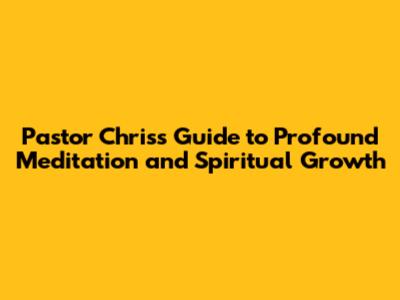 Pastor Chris's Guide to Profound Meditation and Spiritual Growth