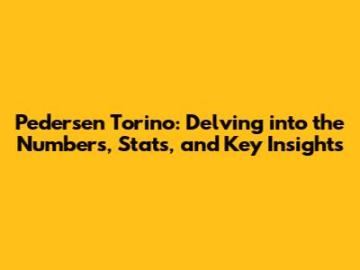Pedersen Torino: Delving into the Numbers, Stats, and Key Insights