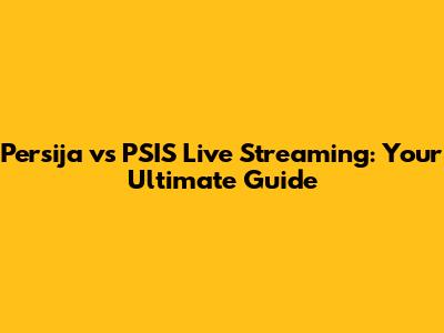 Persija vs PSIS Live Streaming: Your Ultimate Guide