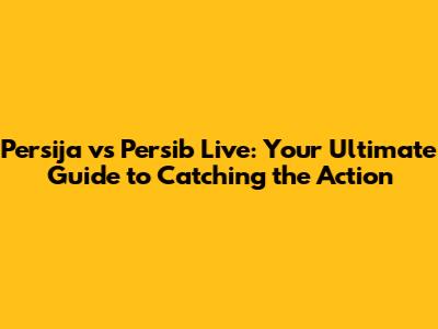 Persija vs Persib Live: Your Ultimate Guide to Catching the Action