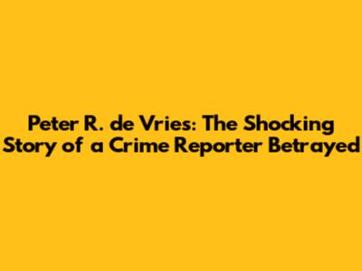 Peter R. de Vries: The Shocking Story of a Crime Reporter Betrayed