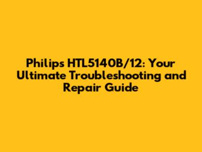 Philips HTL5140B/12: Your Ultimate Troubleshooting and Repair Guide