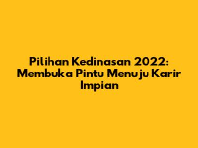 Pilihan Kedinasan 2022: Membuka Pintu Menuju Karir Impian