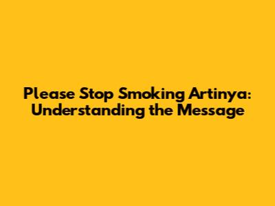 Please Stop Smoking Artinya: Understanding the Message