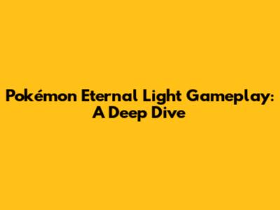 Pokémon Eternal Light Gameplay: A Deep Dive