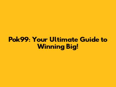 Pok99: Your Ultimate Guide to Winning Big!