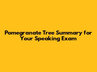 Pomegranate Tree Summary for Your Speaking Exam