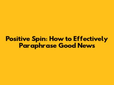 Positive Spin: How to Effectively Paraphrase Good News