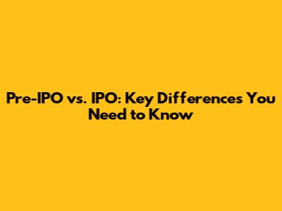 Pre-IPO vs. IPO: Key Differences You Need to Know