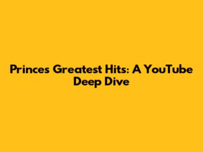 Prince's Greatest Hits: A YouTube Deep Dive