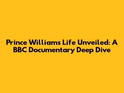 Prince William's Life Unveiled: A BBC Documentary Deep Dive