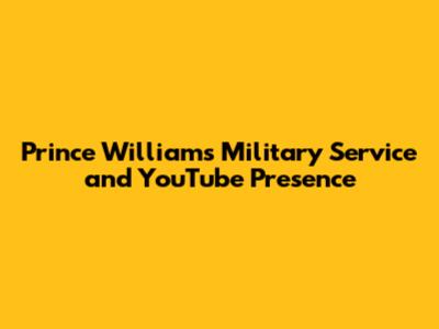 Prince William's Military Service and YouTube Presence