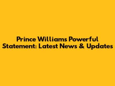 Prince William's Powerful Statement: Latest News & Updates