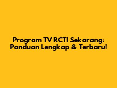 Program TV RCTI Sekarang: Panduan Lengkap & Terbaru!