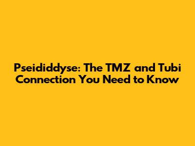 Pseididdyse: The TMZ and Tubi Connection You Need to Know