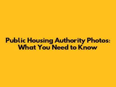 Public Housing Authority Photos: What You Need to Know