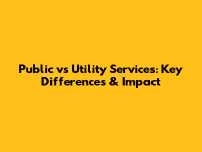 Public vs Utility Services: Key Differences & Impact
