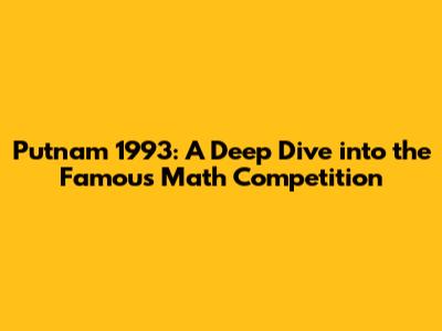 Putnam 1993: A Deep Dive into the Famous Math Competition