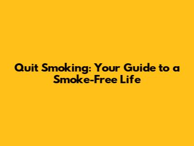 Quit Smoking: Your Guide to a Smoke-Free Life
