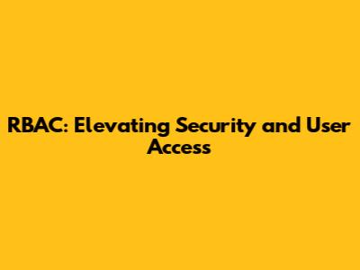 RBAC: Elevating Security and User Access