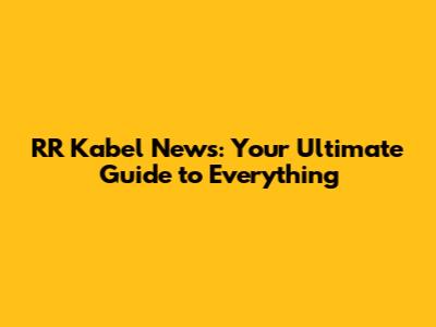 RR Kabel News: Your Ultimate Guide to Everything