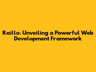 Raillo: Unveiling a Powerful Web Development Framework