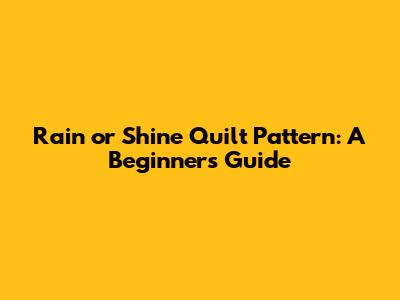 Rain or Shine Quilt Pattern: A Beginner's Guide