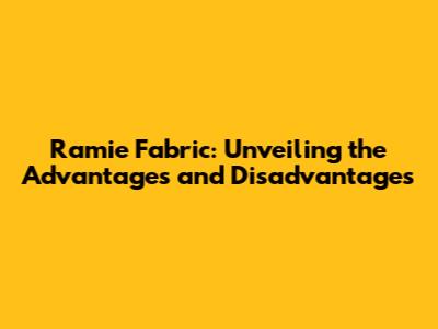 Ramie Fabric: Unveiling the Advantages and Disadvantages
