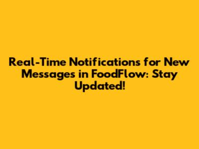 Real-Time Notifications for New Messages in FoodFlow: Stay Updated!