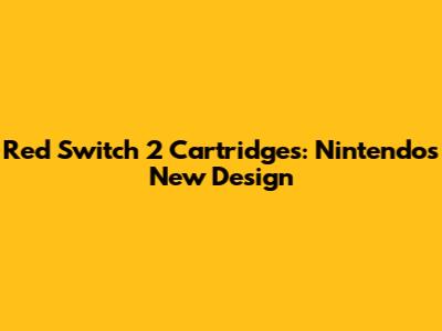 Red Switch 2 Cartridges: Nintendo's New Design