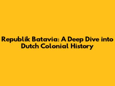 Republik Batavia: A Deep Dive into Dutch Colonial History