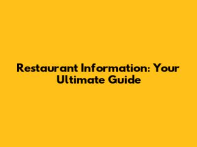 Restaurant Information: Your Ultimate Guide