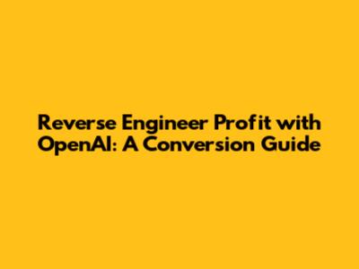 Reverse Engineer Profit with OpenAI: A Conversion Guide