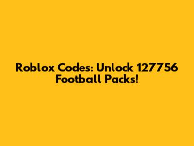 Roblox Codes: Unlock 127756 Football Packs!