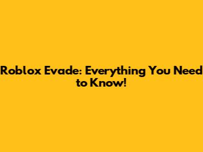 Roblox Evade: Everything You Need to Know!
